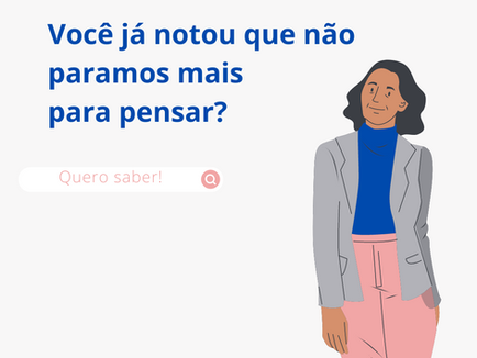 Você já notou que não paramos mais para pensar?