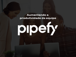 Aumentando a Produtividade da Equipe com o Pipefy: Exemplos e Benefícios