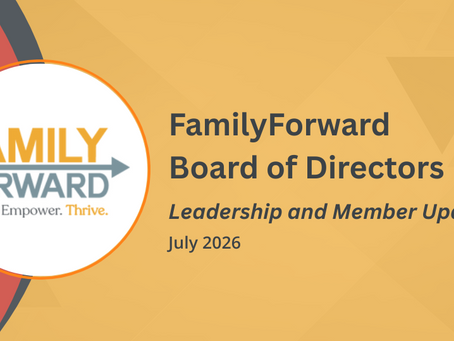 Announcing FamilyForward Board of Directors leadership and member changes as of July 2026.