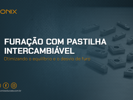Furação com Pastilha Intercambiável: otimizando o equilíbrio e o desvio de furo