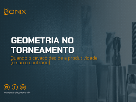 Geometria no torneamento: quando o cavaco decide a produtividade (e não o contrário)