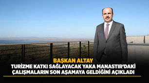 BAŞKAN ALTAY, TURİZME KATKI SAĞLAYACAK YAKA MANASTIR’DAKİ ÇALIŞMALARIN SON AŞAMAYA GELDİĞİNİ AÇIKLADI