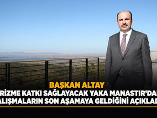BAŞKAN ALTAY, TURİZME KATKI SAĞLAYACAK YAKA MANASTIR’DAKİ ÇALIŞMALARIN SON AŞAMAYA GELDİĞİNİ AÇIKLADI