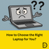 How to choose the right laptop for you?
