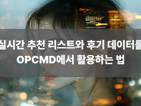 실시간 추천 리스트와 후기 데이터를 OPCMD에서 활용하는 법