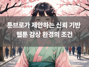 툰브로가 제안하는 신뢰 기반 웹툰 감상 환경의 조건