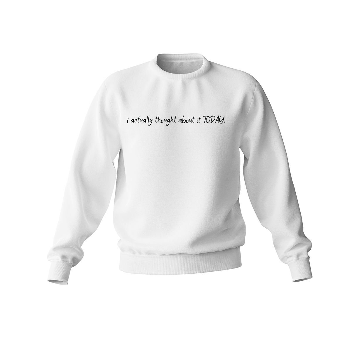 "I Actually Thought About It TODAY" Crewneck Sweatshirt