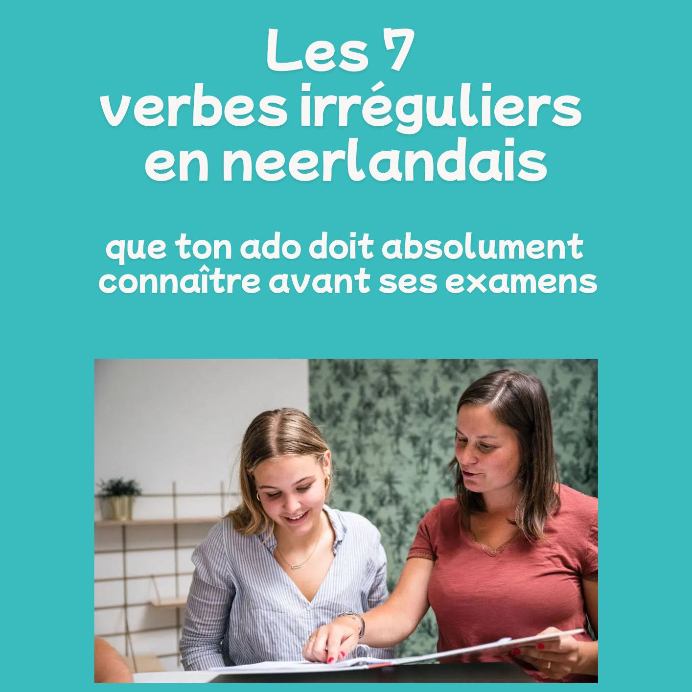 Les 7 verbes irréguliers que ton ado doit connaitre