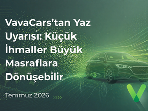 VavaCars’tan Yaz Uyarısı: Küçük İhmaller Büyük Masraflara Dönüşebilir