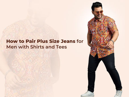 How to Pair Plus Size Jeans for Men with Shirts and Tees