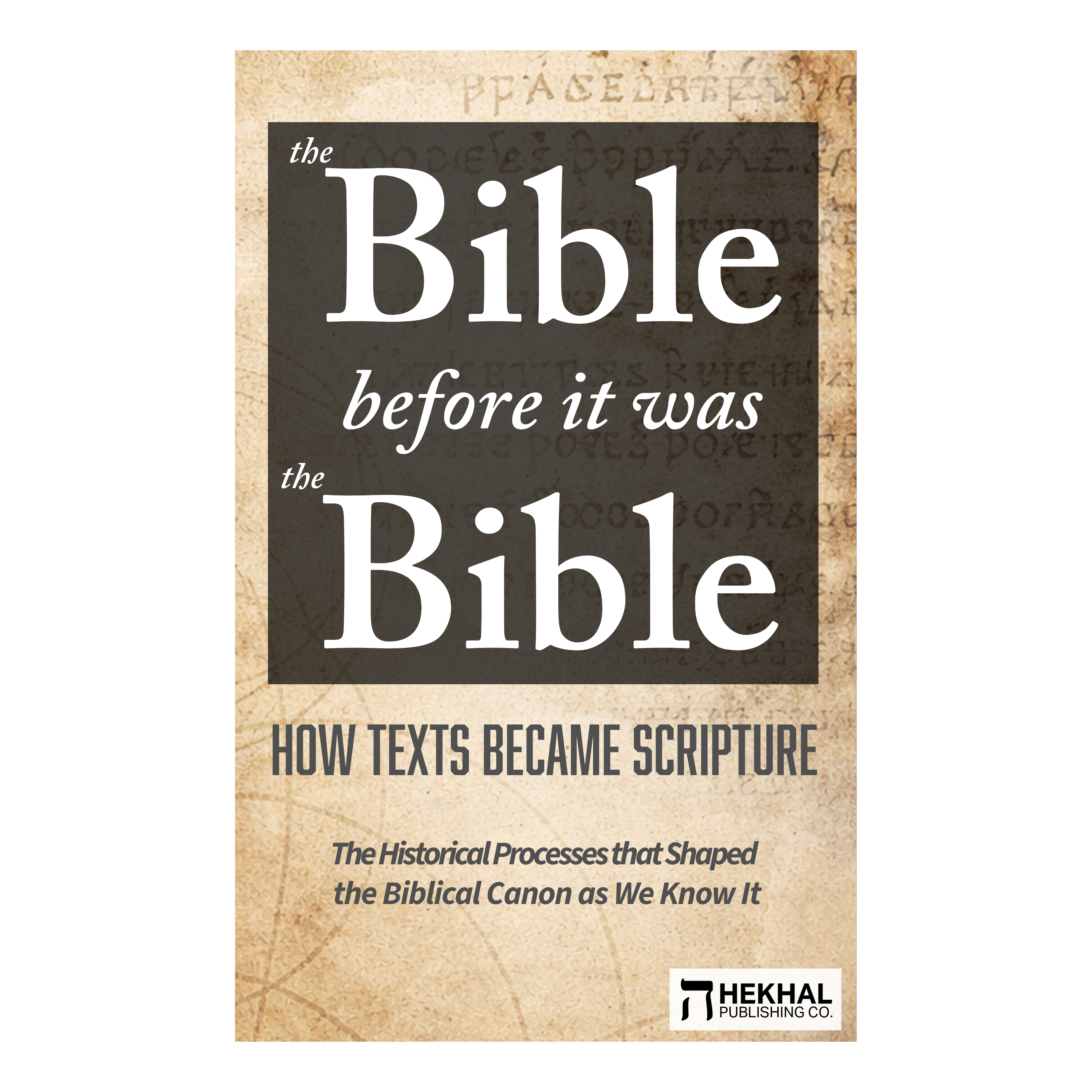 The Bible Before It Was the Bible: How Texts Became Scripture
