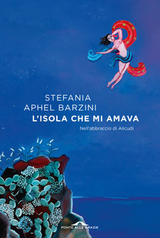 “L'isola che mi amava - Nell'abbraccio di Alicudi” di Stefania Aphel Barzini. Novità in libreria