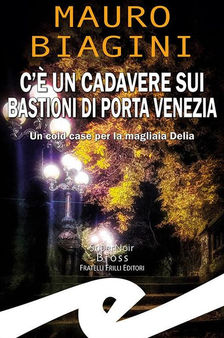 "C'è un cadavere sui Bastioni di Porta Venezia" di Mauro Biagini. Recensione di Tiziana Viganò