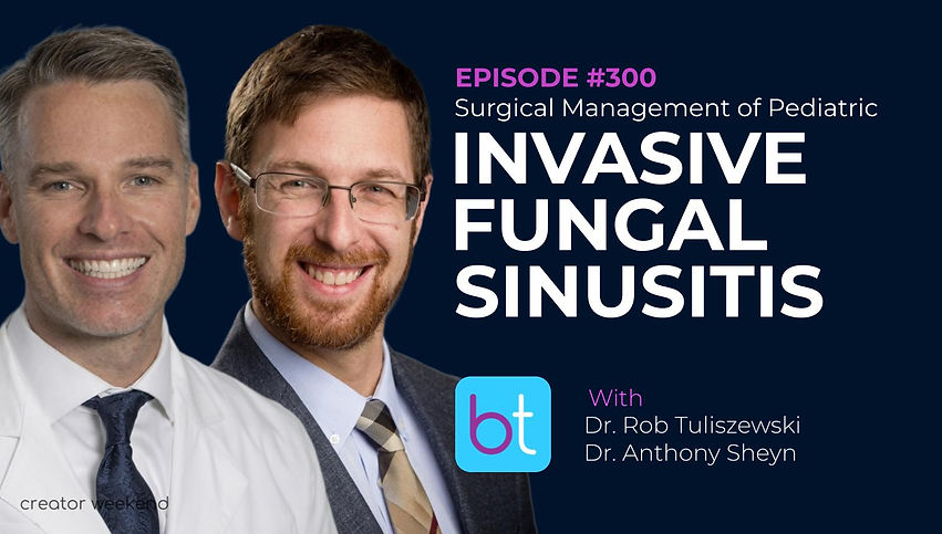 Surgical Management of Pediatric Invasive Fungal Sinusitis with Dr. Rob Tuliszewski, Dr. Anthony Sheyn, Dr. Javan Nation on the BackTable ENT Podcast