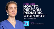 How to Perform Pediatric Otoplasty: Techniques & Tips  with Dr. Charlotte Célérier on the BackTable ENT Podcast