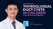 Thyroglossal Duct Cysts in Children: A Comprehensive Approach with Dr. Christopher Liu on the BackTable ENT Podcast