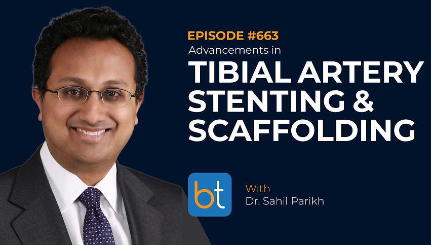 Advancements in Tibial Artery Stenting & Scaffolding with Dr. Sahil Parikh, Dr. Sabeen Dhand on the BackTable VI Podcast