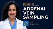 Methodical Approach to Adrenal Vein Sampling with Dr. Zoe Miller, Dr. Aparna Baheti on the BackTable VI Podcast