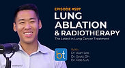 Ablative Treatments & Radiotherapy: The Latest in Lung Cancer Treatment with Dr. Alan Lee, Dr. Scott Oh and Dr. Rob Suh on the BackTable VI Podcast