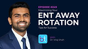 Maximizing Your ENT Away Rotation: Tips for Success with Dr. Viraj Shah on the BackTable ENT Podcast