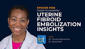 Global Accessibility: Uterine Fibroid Embolization Insights with Dr. Janice Newsome and Dr. Azza Naif on the BackTable VI Podcast