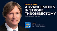 Advancements in Stroke Thrombectomy: Techniques & Training with Dr. Blaise Baxter and Dr. James Milburn on the BackTable VI Podcast