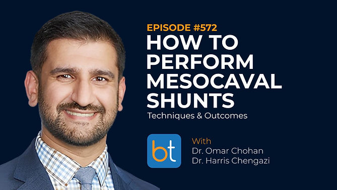 How to Perform Mesocaval Shunts: Techniques & Outcomes with Dr. Omar Chohan and Dr. Harris Chengazi on the BackTable VI Podcast