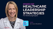 Healthcare Leadership Strategies for Otolaryngologists with Dr. Carol Bradford on the BackTable ENT Podcast