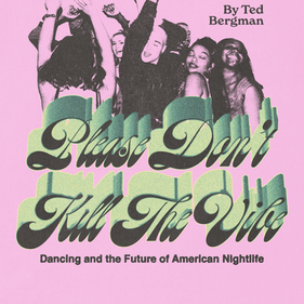 Please Don’t Kill The Vibe: Dancing and the Future of American Nightlife