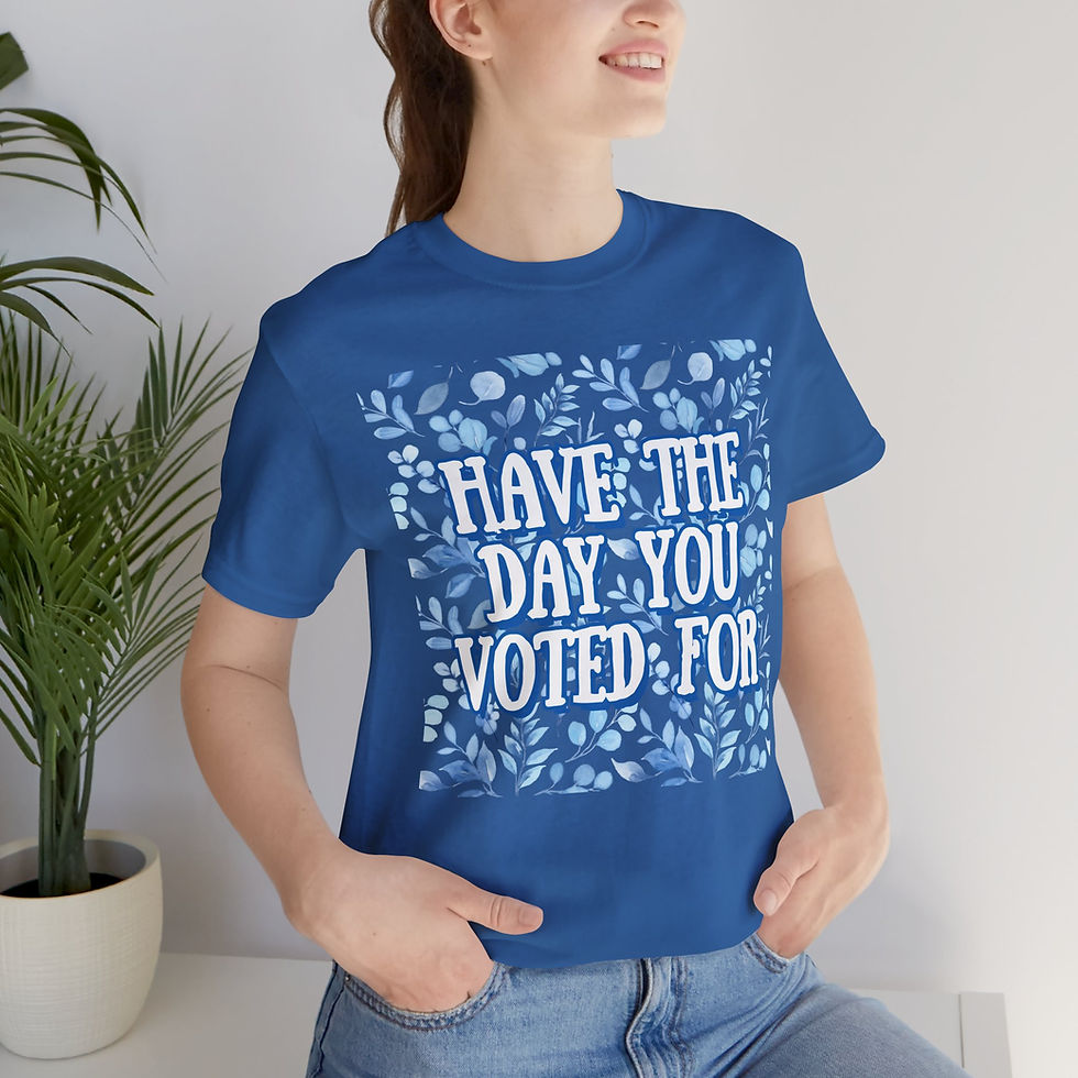 Thumbnail: Have the Day You Voted For T-Shirt