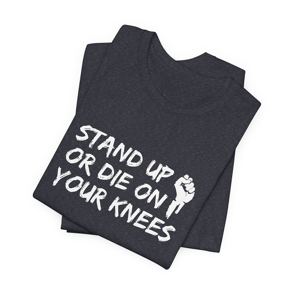 Thumbnail: Stand Up or Die on Your Knees Tshirt