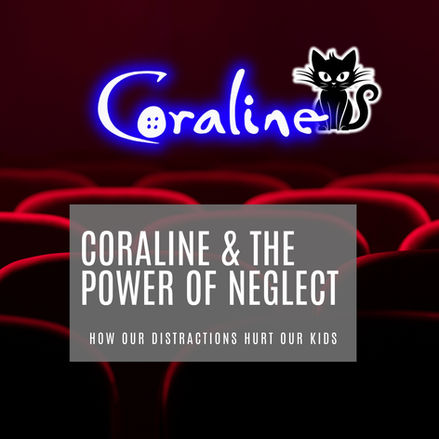 Coraline & The Power of Neglect