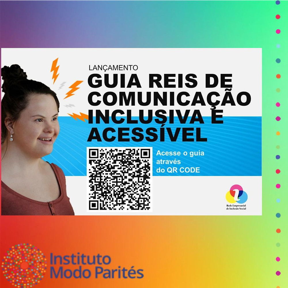 Em fundo colorido Arte do convite com fundo azul e branco, letras em preto e branco: Lançamento Guia REIS de Comunicação Inclusiva e Acessível. No centro da arte um QR CODE ao lado direito em branco “Acesse o guia através do QR CODE”. Ao lado esquerdo a foto de uma mulher branca, com olhos e cabelos castanhos. Ela tem Síndrome de Down e sorri. Abaixo do texto tem o logotipo da REIS, que é formado por três círculos nas cores rosa, amarelo e azul, sobrepondo-se uns aos outros e formando as cores laranja, verde e roxa. No logo está escrito Rede Empresarial de Inclusão Social.