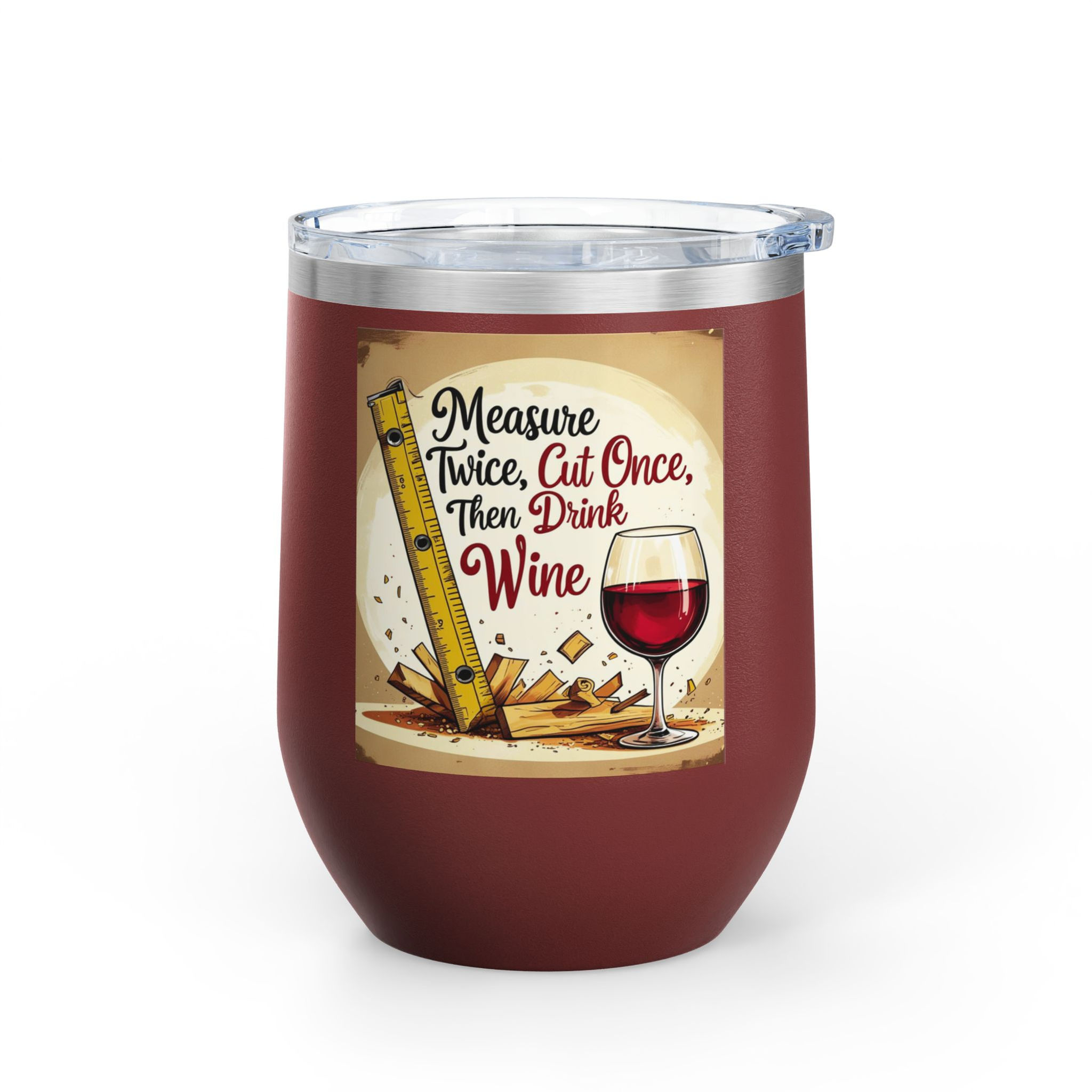 Measure Twice, Cut Once, Then Drink Wine, Sip and Celebrate Craftsmanship