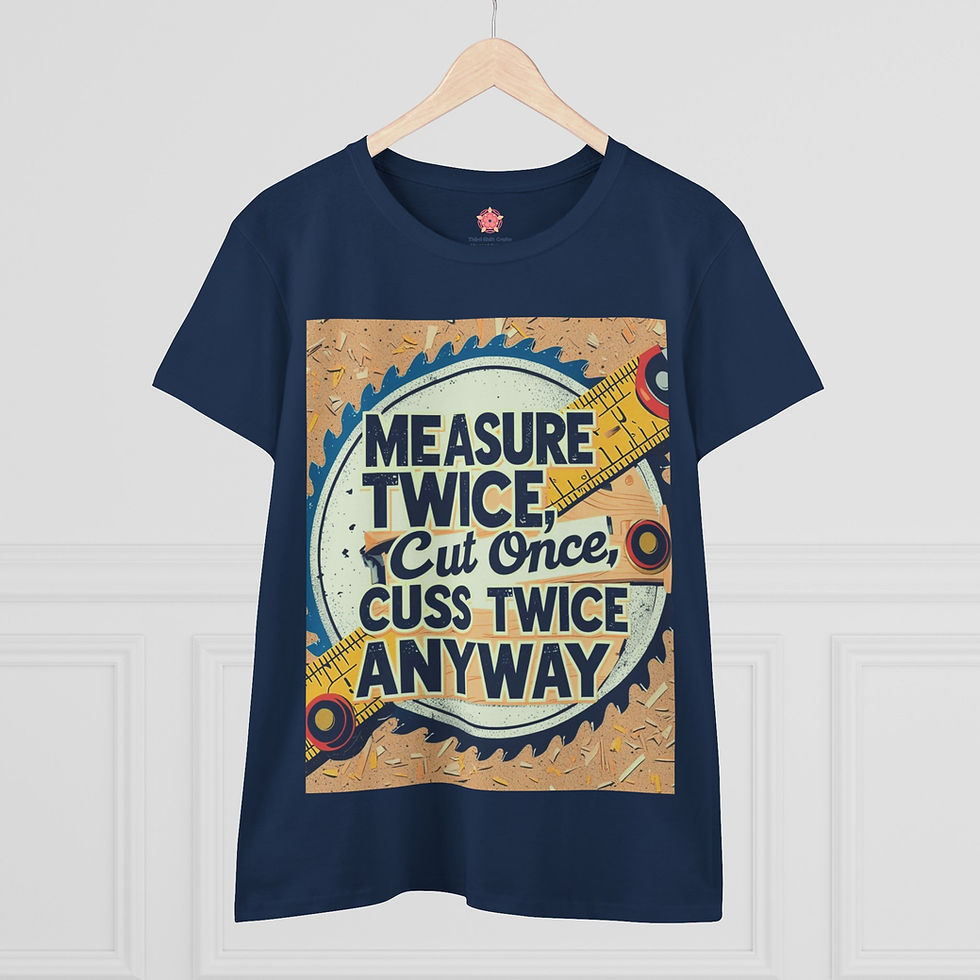 Thumbnail: Measure Twice, Cut Once, Cuss Twice Anyway - Funny Women's Woodworking T-Shirt