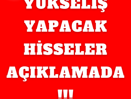 YÜKSELİŞ YAPACAK HİSSELER AÇIKLAMADA!!!