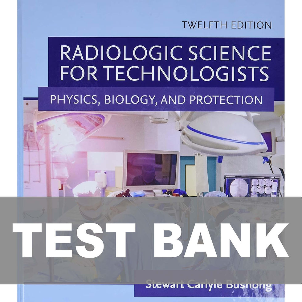 Radiologic Science for Technologists 12th Edition Bushong TEST BANK
