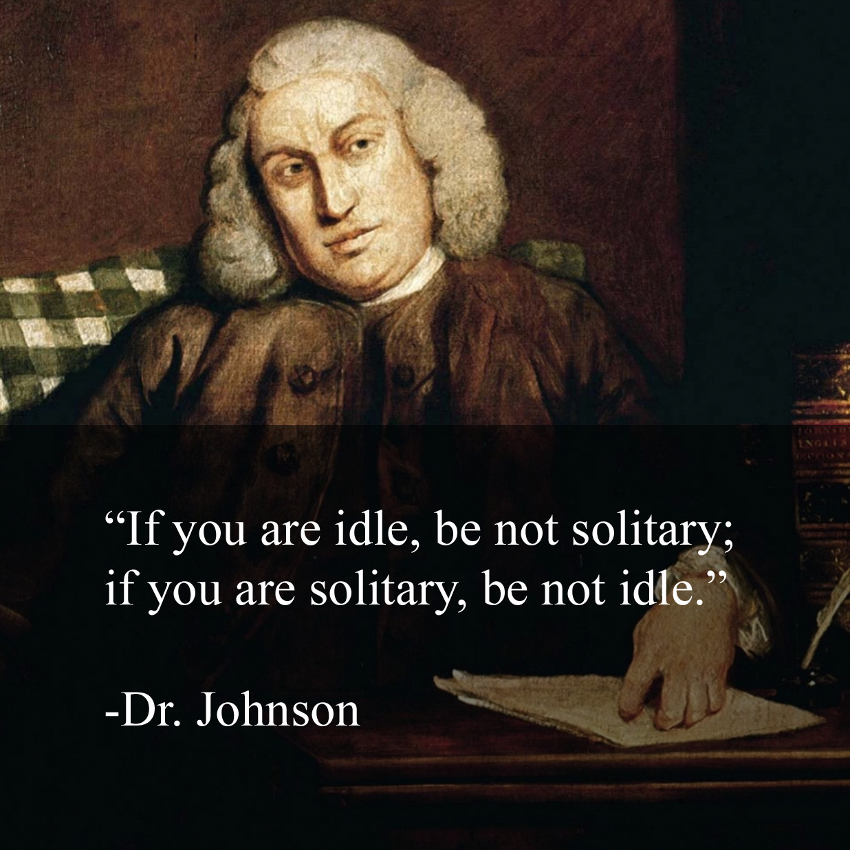 If you are idle, be not solitary; if you are solitary, be not idle content media