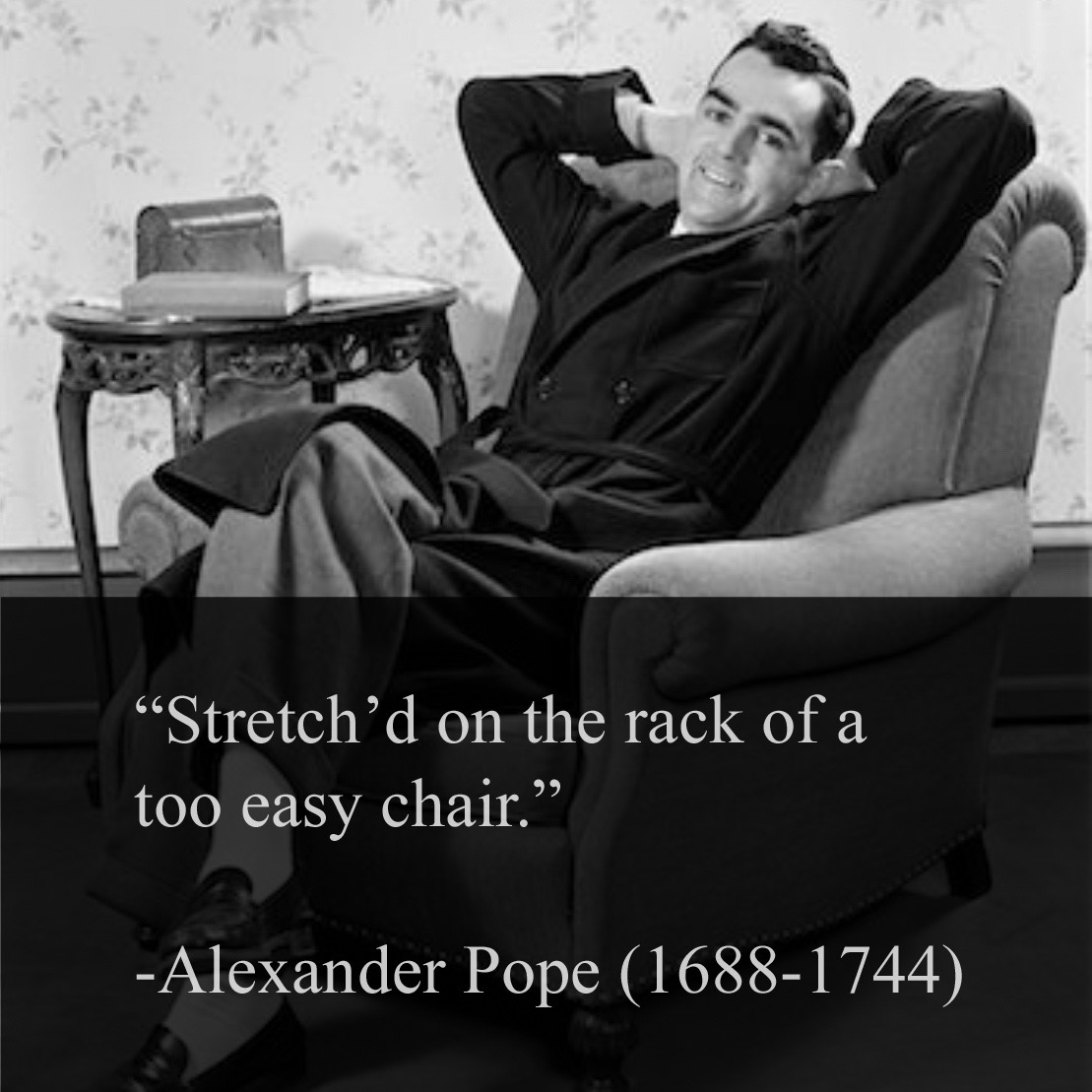 Stretch’d on the rack of a too easy chair content media