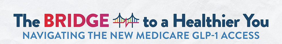 Obesity Care Advocacy Network (OCAN) - The BRIDGE to a Healthier You: Navigating the New Medicare GLP-1 Access