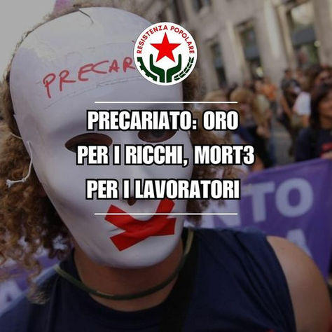 IL PRECARIATO E' ORO PER I RICCHI,MORT3 PER I LAVORATORI.