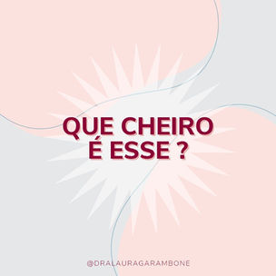 Vamos falar sobre mau odor vaginal?