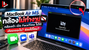 MacBook Air M5 กล้องไม่ทำงาน กล้องดำ เปิด FaceTime ไม่ได้ เกิดจากอะไร? ซ่อมได้ไหม?