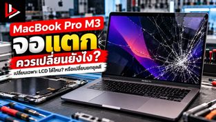 MacBook Pro M3 จอแตก เปลี่ยนเฉพาะ LCD หรือเปลี่ยนจอยกชุดดี? แบบไหนคุ้มกว่า?