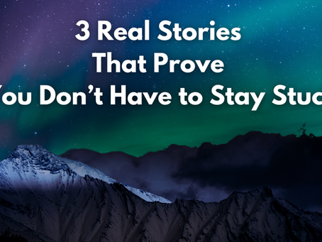 3 Real Stories That Prove You Don’t Have to Stay Stuck