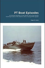 PT Boat Episodes: At General Quarters in the Pacific and a Five-Month Yachting Cruise in the Atlantic with a Young MTB Captain