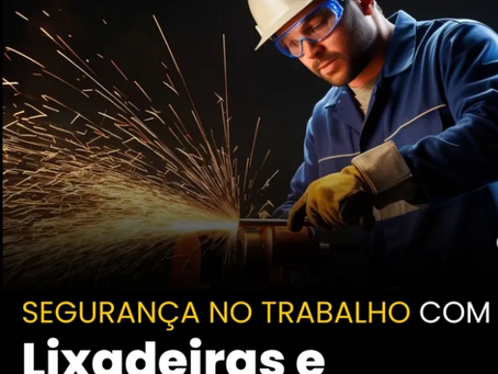 Segurança no Trabalho com Esmerilhadeira e Lixadeira