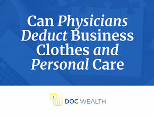 Can Physicians Deduct Business Clothes and Personal Care | Doc Wealth