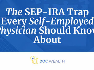 The SEP-IRA Trap Every Self-Employed Physician Should Know About | Doc Wealth