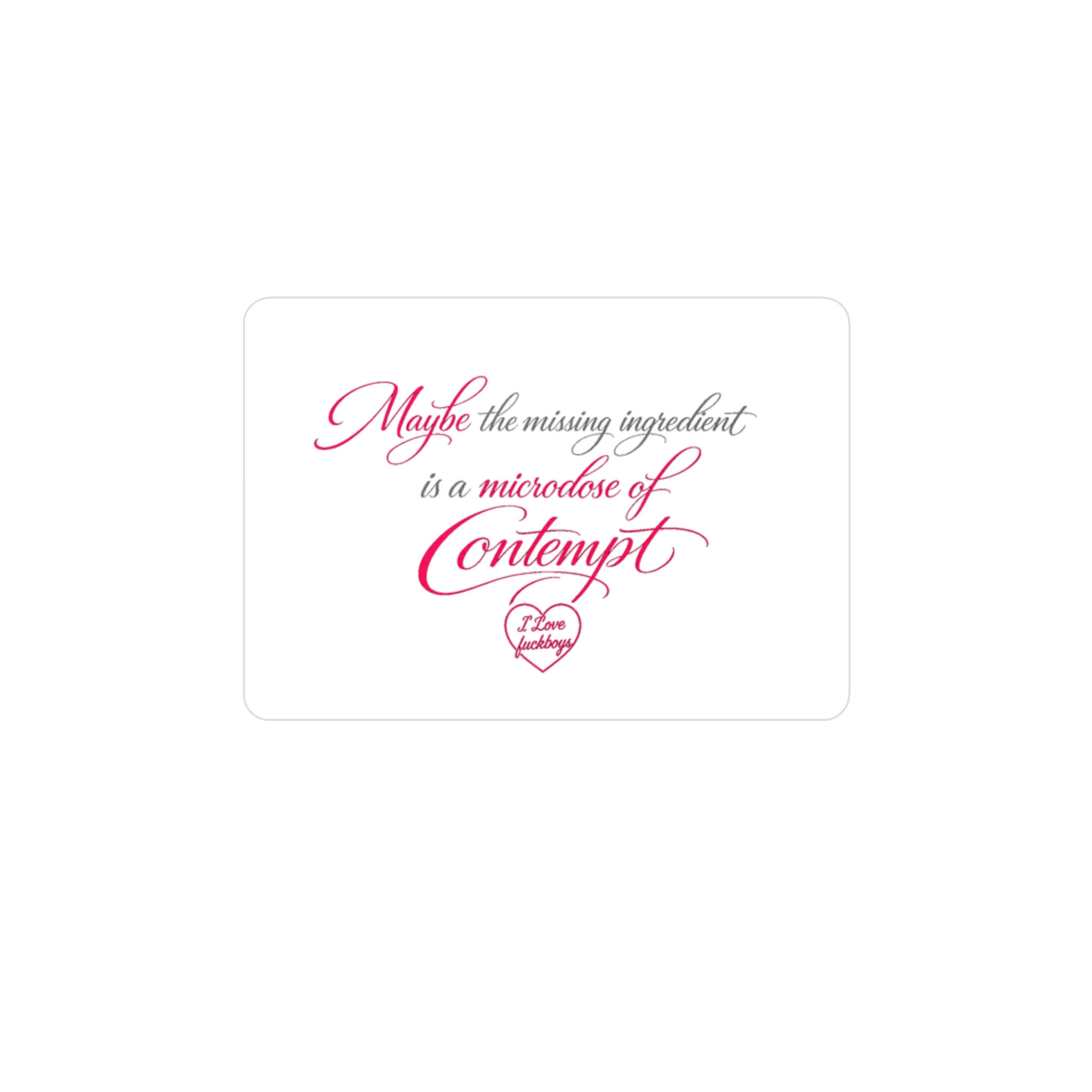  “Maybe the missing ingredient is a microdose of contempt” Pink Script Sticker